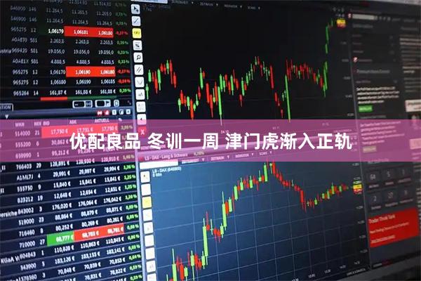 优配良品 冬训一周 津门虎渐入正轨